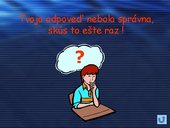 Tvoja odpoveď nebola správna, skús to ešte raz ! ? 