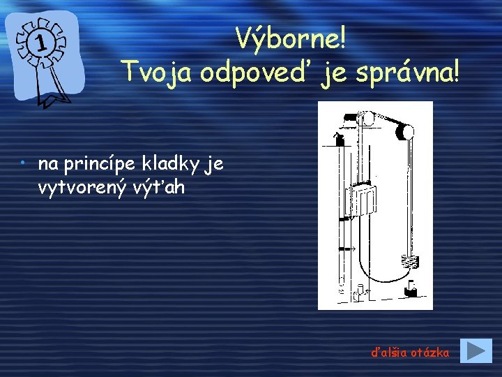 Výborne! Tvoja odpoveď je správna! • na princípe kladky je vytvorený výťah ďalšia otázka