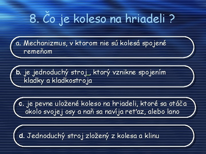 8. Čo je koleso na hriadeli ? a. Mechanizmus, v ktorom nie sú kolesá