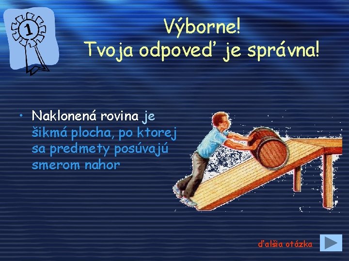 Výborne! Tvoja odpoveď je správna! • Naklonená rovina je šikmá plocha, po ktorej sa