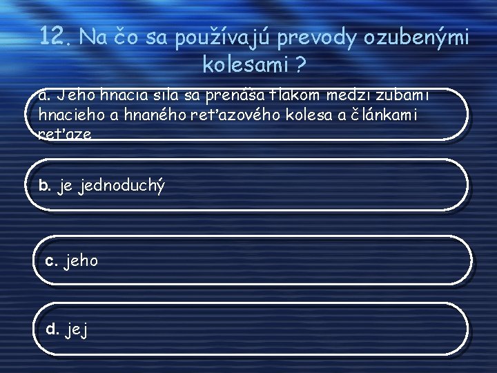 12. Na čo sa používajú prevody ozubenými kolesami ? a. Jeho hnacia sila sa