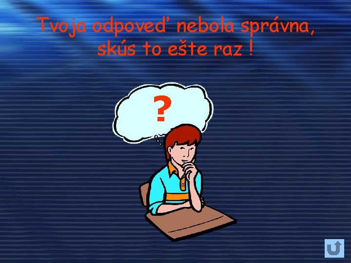 Tvoja odpoveď nebola správna, skús to ešte raz ! ? 