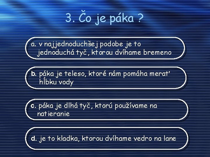 3. Čo je páka ? a. v najjednoduchšej podobe je to jednoduchá tyč, ktorou