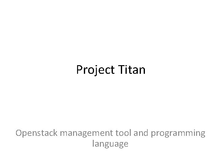Project Titan Openstack management tool and programming language 