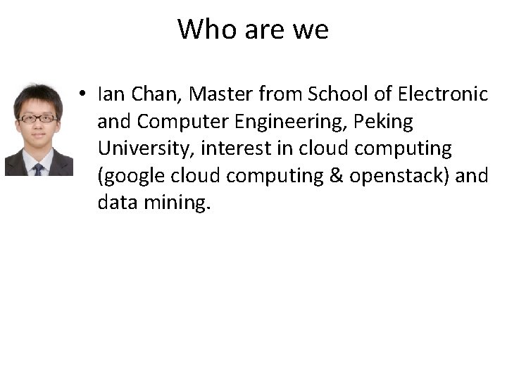 Who are we • Ian Chan, Master from School of Electronic and Computer Engineering,