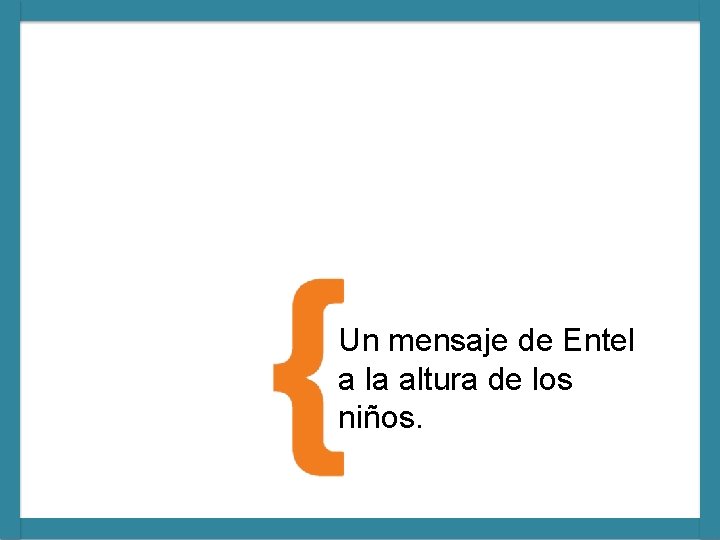 Un mensaje de Entel a la altura de los niños. Un mensaje de Entel a la altura de los niños.