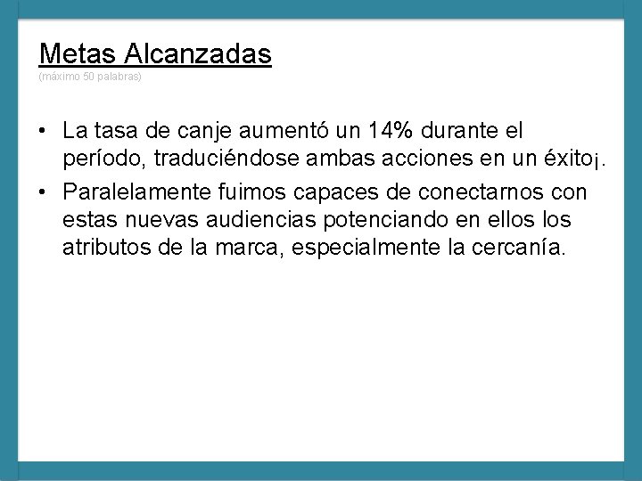 Metas Alcanzadas (máximo 50 palabras) • La tasa de canje aumentó un 14% durante Metas Alcanzadas (máximo 50 palabras) • La tasa de canje aumentó un 14% durante
