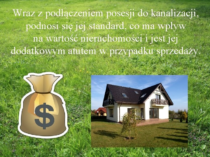 Wraz z podłączeniem posesji do kanalizacji, podnosi się jej standard, co ma wpływ na