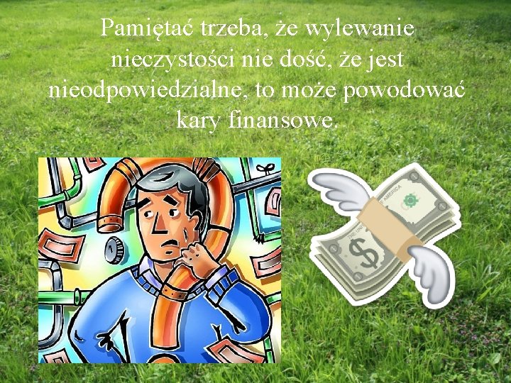 Pamiętać trzeba, że wylewanie nieczystości nie dość, że jest nieodpowiedzialne, to może powodować kary