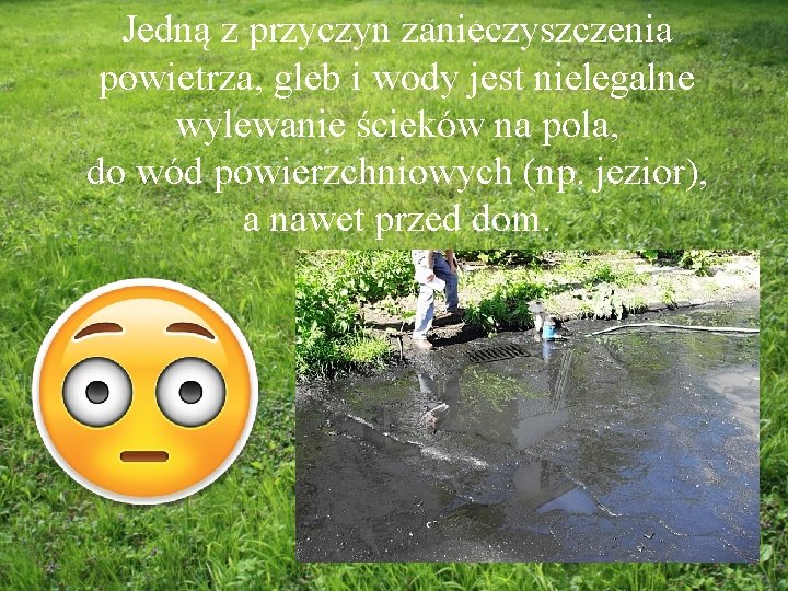 Jedną z przyczyn zanieczyszczenia powietrza, gleb i wody jest nielegalne wylewanie ścieków na pola,