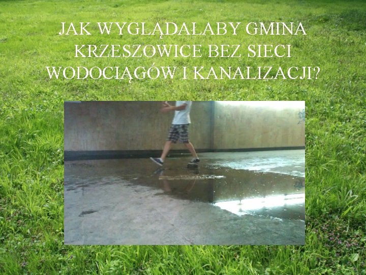 JAK WYGLĄDAŁABY GMINA KRZESZOWICE BEZ SIECI WODOCIĄGÓW I KANALIZACJI? 