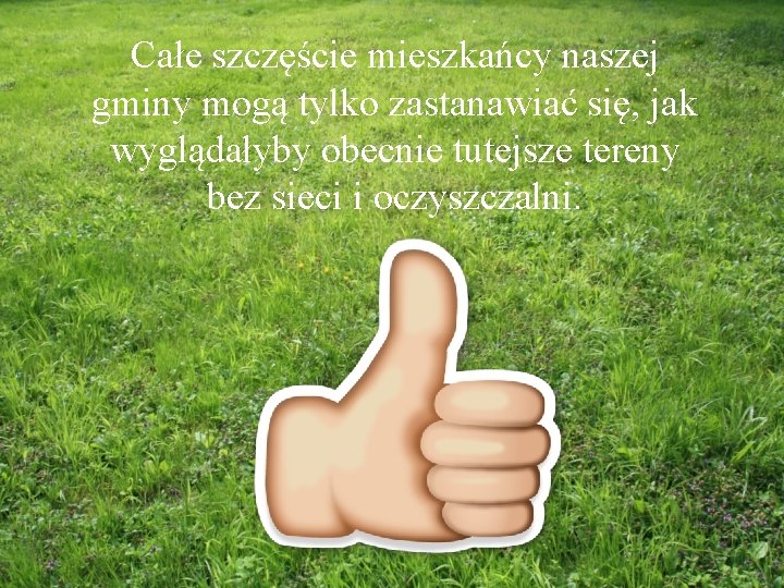 Całe szczęście mieszkańcy naszej gminy mogą tylko zastanawiać się, jak wyglądałyby obecnie tutejsze tereny