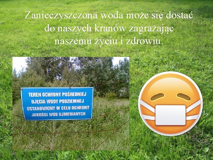 Zanieczyszczona woda może się dostać do naszych kranów zagrażając naszemu życiu i zdrowiu. 