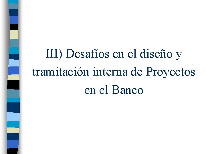 III) Desafíos en el diseño y tramitación interna de Proyectos en el Banco 