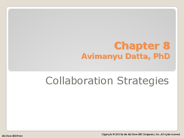 Chapter 8 Avimanyu Datta, Ph. D Collaboration Strategies Mc. Graw-Hill/Irwin Copyright © 2011 by