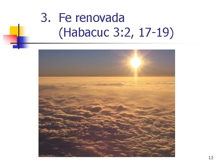 3. Fe renovada (Habacuc 3: 2, 17 -19) 13 