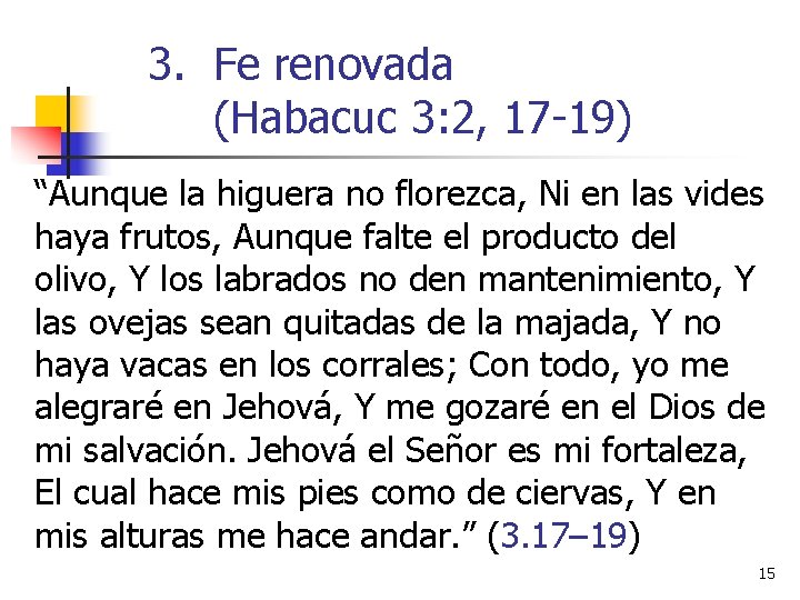 3. Fe renovada (Habacuc 3: 2, 17 -19) “Aunque la higuera no florezca, Ni