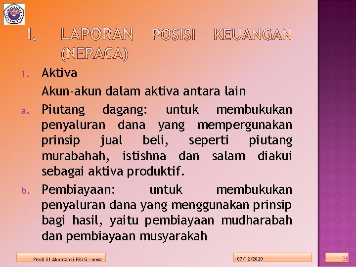 1. a. b. Aktiva Akun-akun dalam aktiva antara lain Piutang dagang: untuk membukukan penyaluran