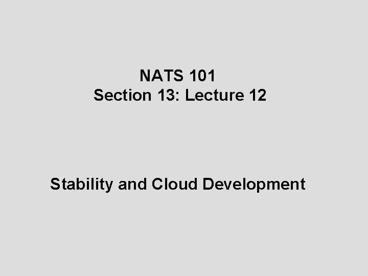 NATS 101 Section 13: Lecture 12 Stability and Cloud Development 