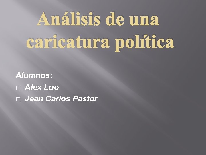 Análisis de una caricatura política Alumnos: � Alex Luo � Jean Carlos Pastor 