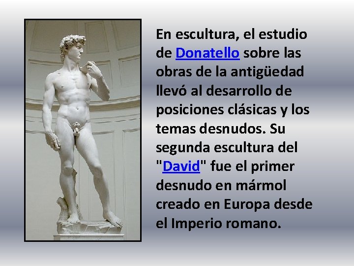 En escultura, el estudio de Donatello sobre las obras de la antigüedad llevó al
