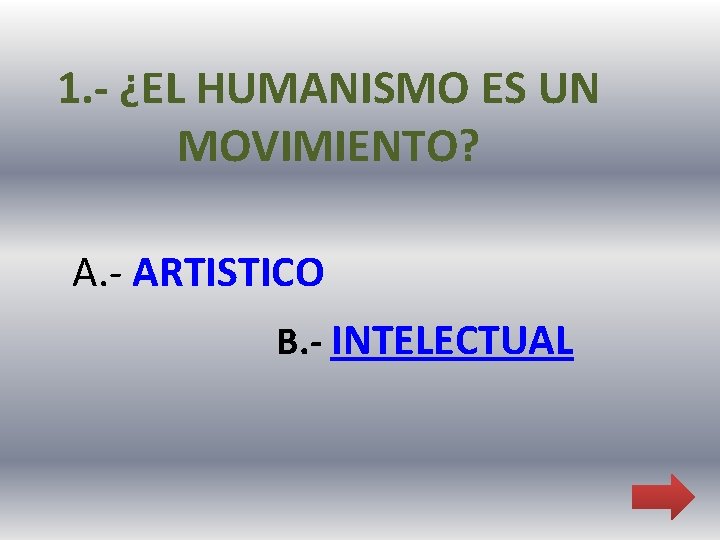 1. - ¿EL HUMANISMO ES UN MOVIMIENTO? A. - ARTISTICO B. - INTELECTUAL 
