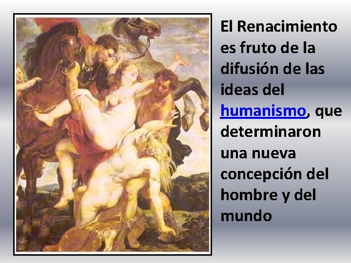 El Renacimiento es fruto de la difusión de las ideas del humanismo, que determinaron