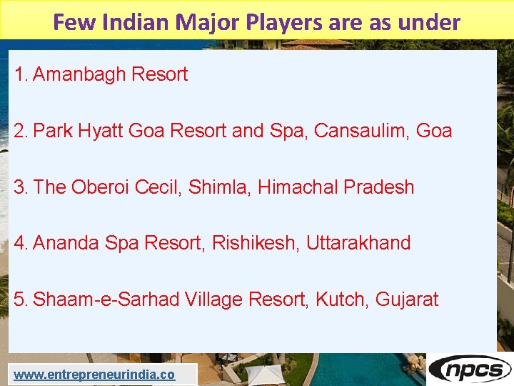 Few Indian Major Players are as under 1. Amanbagh Resort 2. Park Hyatt Goa