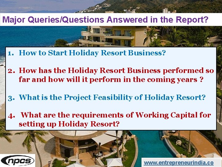 Major Queries/Questions Answered in the Report? 1. How to Start Holiday Resort Business? 2.