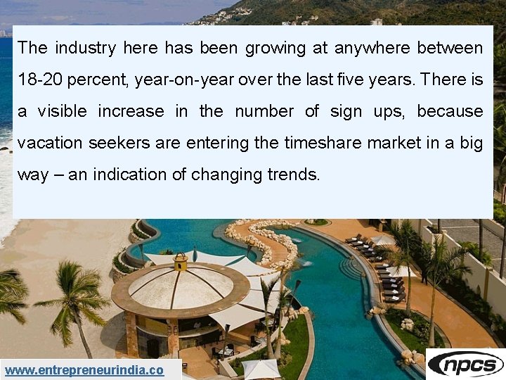 The industry here has been growing at anywhere between 18 -20 percent, year-on-year over
