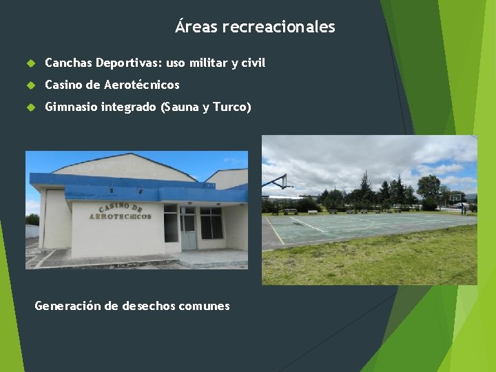 Áreas recreacionales Canchas Deportivas: uso militar y civil Casino de Aerotécnicos Gimnasio integrado (Sauna