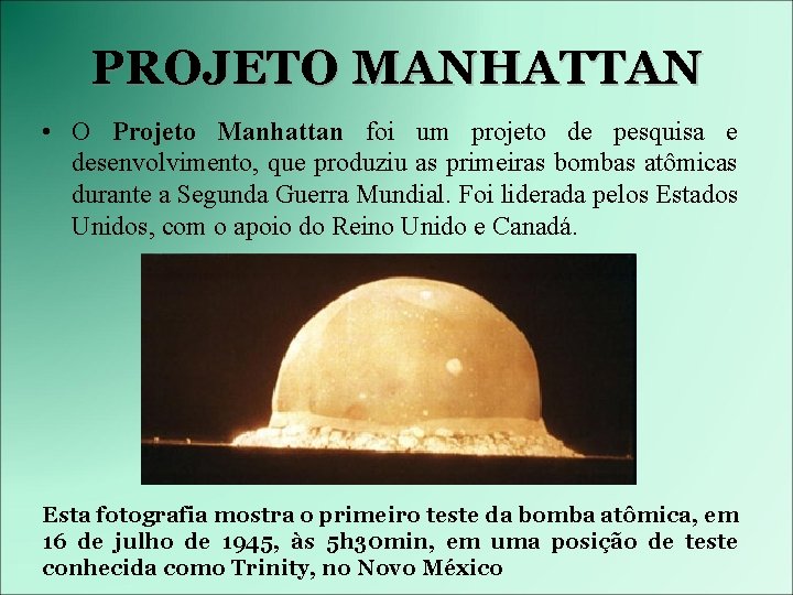 PROJETO MANHATTAN • O Projeto Manhattan foi um projeto de pesquisa e desenvolvimento, que