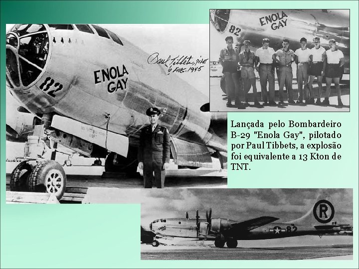 Lançada pelo Bombardeiro B-29 "Enola Gay", pilotado por Paul Tibbets, a explosão foi equivalente