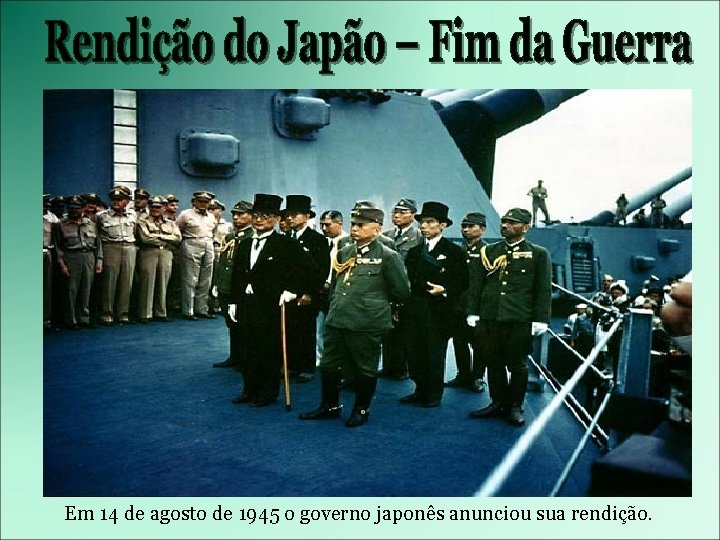 Em 14 de agosto de 1945 o governo japonês anunciou sua rendição. 