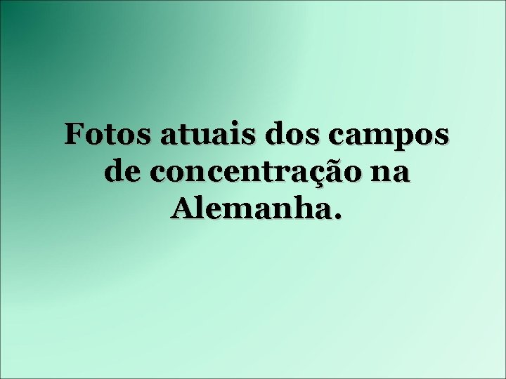 Fotos atuais dos campos de concentração na Alemanha. 