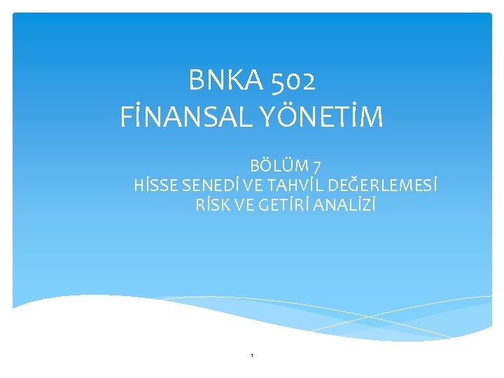 BNKA 502 FİNANSAL YÖNETİM BÖLÜM 7 HİSSE SENEDİ VE TAHVİL DEĞERLEMESİ RİSK VE GETİRİ