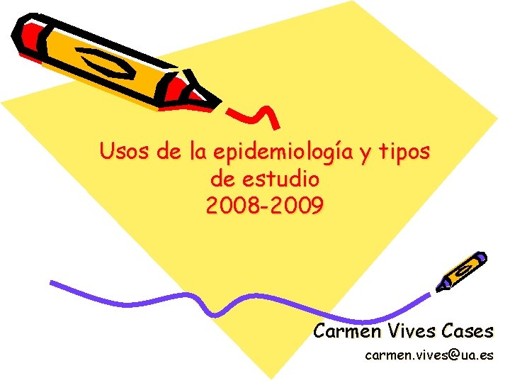 Usos de la epidemiología y tipos de estudio 2008 -2009 Carmen Vives Cases carmen.