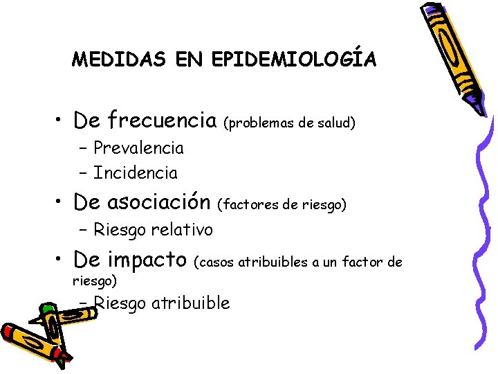 MEDIDAS EN EPIDEMIOLOGÍA • De frecuencia (problemas de salud) – Prevalencia – Incidencia •