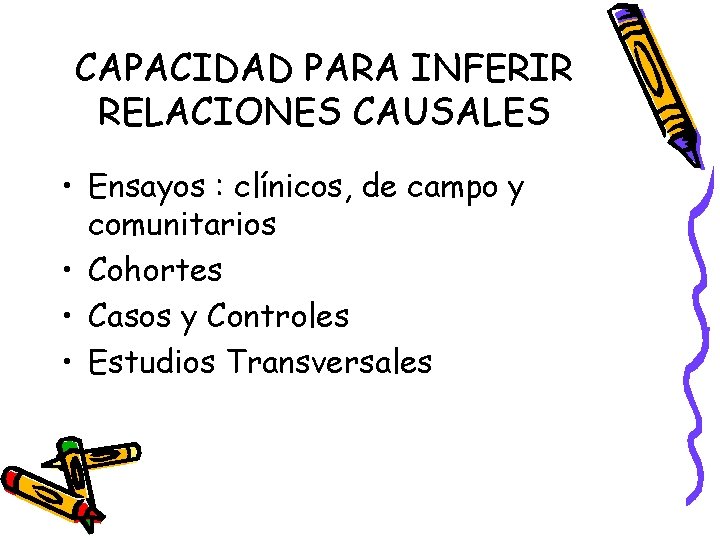 CAPACIDAD PARA INFERIR RELACIONES CAUSALES • Ensayos : clínicos, de campo y comunitarios •