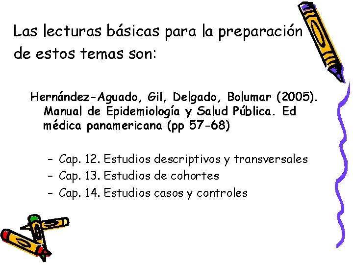 Las lecturas básicas para la preparación de estos temas son: Hernández-Aguado, Gil, Delgado, Bolumar