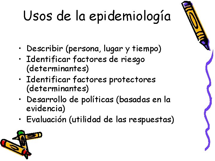 Usos de la epidemiología • Describir (persona, lugar y tiempo) • Identificar factores de
