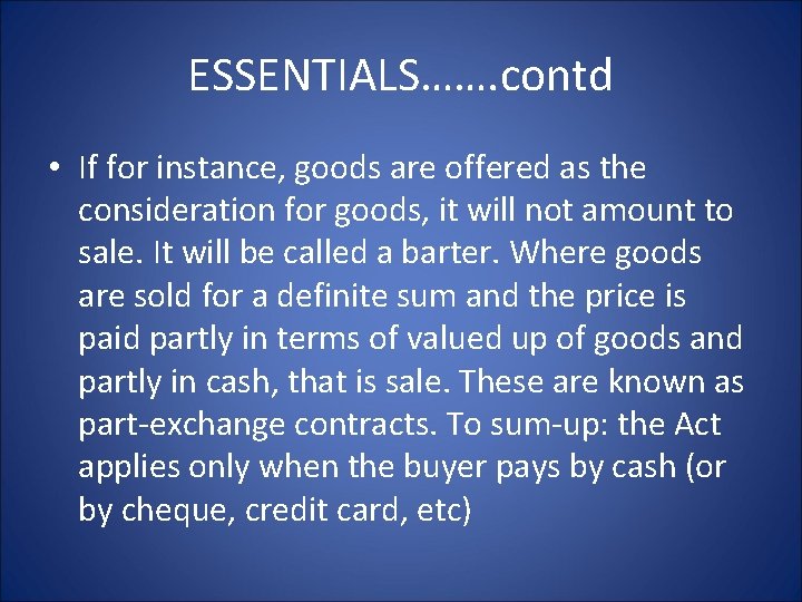 ESSENTIALS……. contd • If for instance, goods are offered as the consideration for goods,
