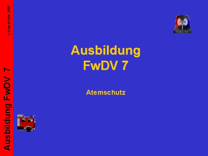 Ausbildung Fw. DV 7 Atemschutz © Uwe Kister 2007 