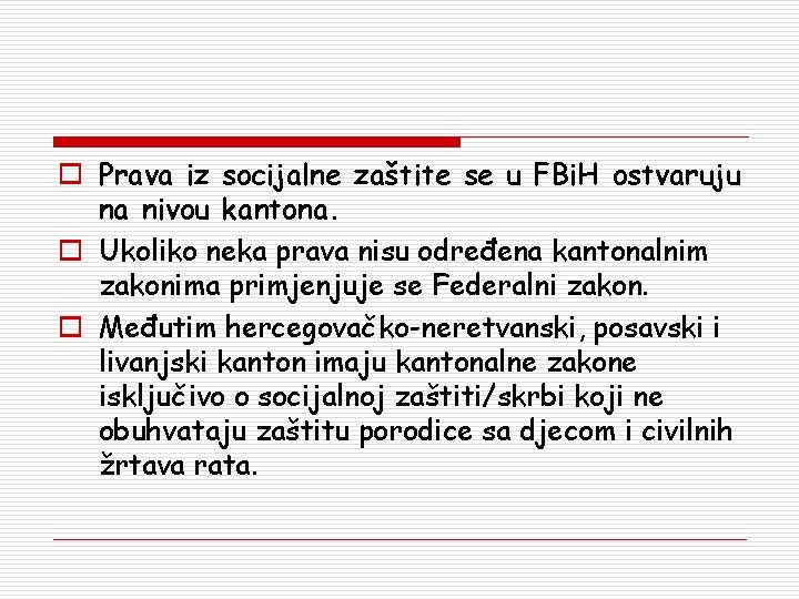 o Prava iz socijalne zaštite se u FBi. H ostvaruju na nivou kantona. o