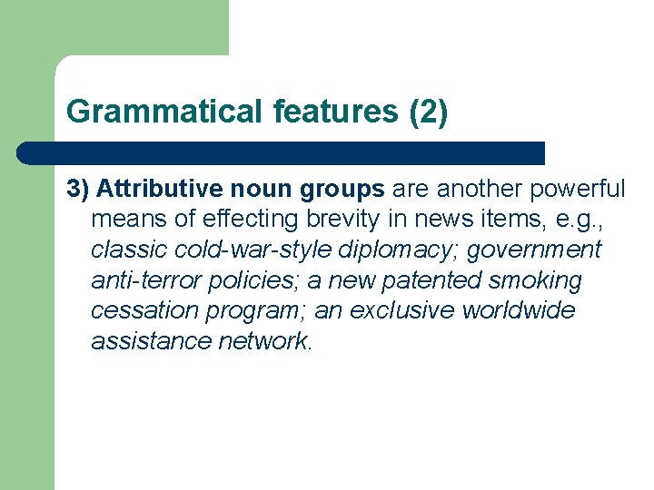 Grammatical features (2) 3) Attributive noun groups are another powerful means of effecting brevity Grammatical features (2) 3) Attributive noun groups are another powerful means of effecting brevity