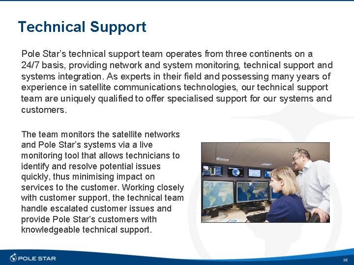 Technical Support Pole Star’s technical support team operates from three continents on a 24/7