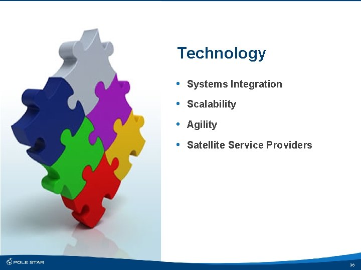 Technology • Systems Integration • Scalability • Agility • Satellite Service Providers 36 