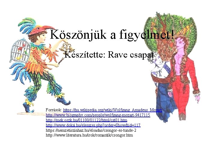 Köszönjük a figyelmet! Készítette: Rave csapat Források: https: //hu. wikipedia. org/wiki/Wolfgang_Amadeus_Mozart http: //www. biography.