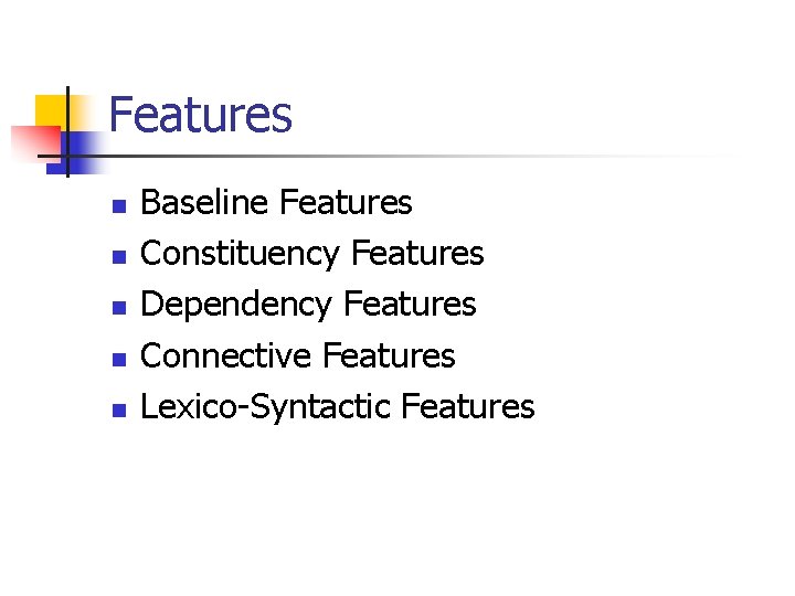 Features n n n Baseline Features Constituency Features Dependency Features Connective Features Lexico-Syntactic Features