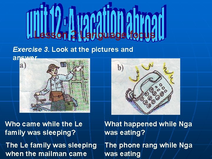 Lesson 2: Language focus Exercise 3. Look at the pictures and answer Who came
